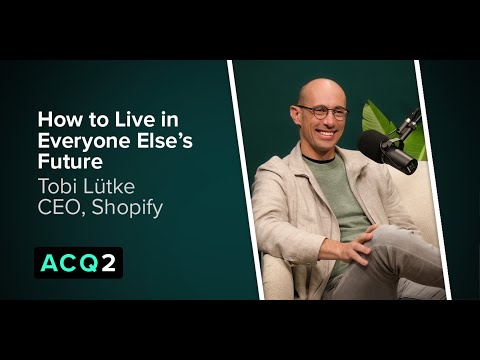 ACQ2: How to Live in Everyone Else's Future (with Shopify CEO Tobi Lütke)