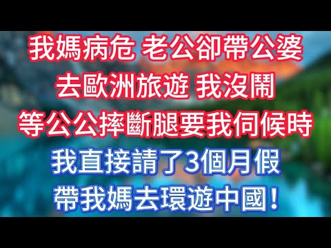 我媽病危，老公卻帶公婆去歐洲旅遊，我沒鬧，等公公摔斷腿要我伺候時，我直接請了3個月假，帶我媽去環遊中國！ #傾聽故事會 #情感故事 #老人频道 #老年健康 #為人處世 #老年生活