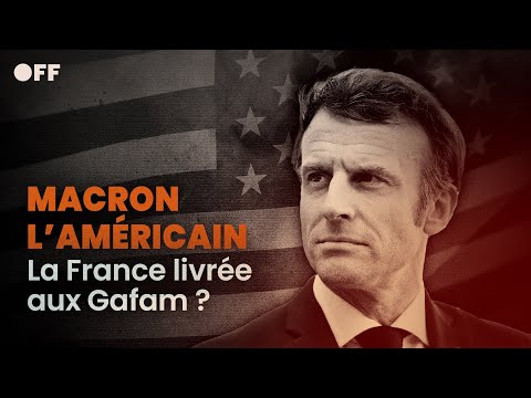 MACRON L'AMÉRICAIN, la France livrée aux Gafam ?