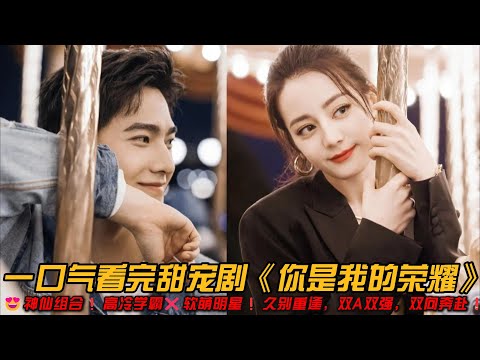 😍神仙组合❗️高冷学霸❌软萌明星❗️久别重逢，双A双强，双向奔赴❗️一口气看完甜宠剧《你是我的荣耀》#爱情剧 #都市情感剧 #甜宠剧 #迪丽热巴 #杨洋