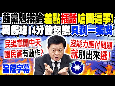 【全程字幕】辯論中差點"插話"嗆問這事! 周錫瑋14分鐘怒譙國民黨"只剩一張嘴"!
