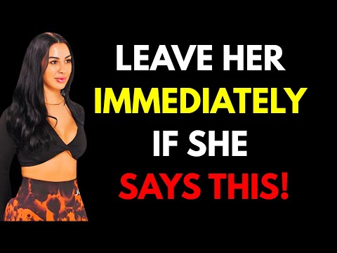 IF A WOMAN TELLS YOU THESE 7 THINGS, LEAVE HER IMMEDIATELY
