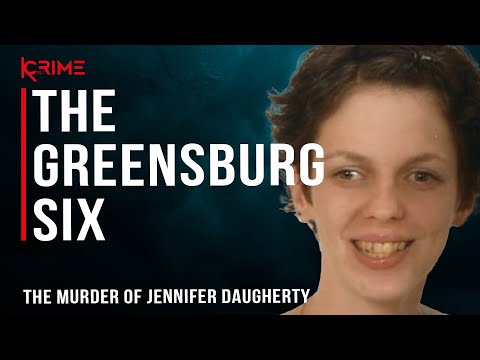 THE GREENSBURG SIX - The Murder of Jennifer Daugherty