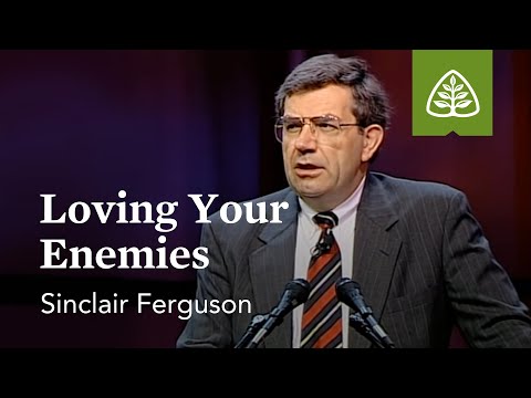 Sinclair Ferguson: Loving Your Enemies
