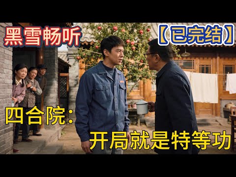 【已完结】🔥《四合院：开局就是特等功》 🔥#穿越 #四合院 #开局 #爽文 #热血 #一口气看完 #有声小说