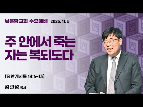김관성 목사 낮은담교회 수요예배 2025. 11. 5 “주 안에서 죽는 자는 복되도다” 요한계시록 14:6-13