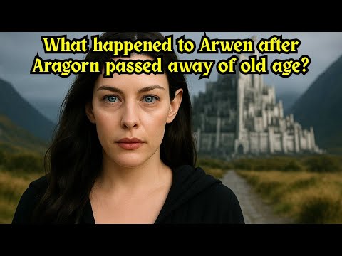 What happened to Arwen after Aragorn passed away of old age? | Lord of the Rings