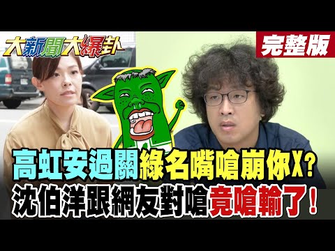 【#大新聞大爆卦 下】高虹安過關綠名嘴嗆崩你X?沈伯洋跟網友對嗆竟嗆輸了! 完整版 @大新聞大爆卦HotNewsTalk​