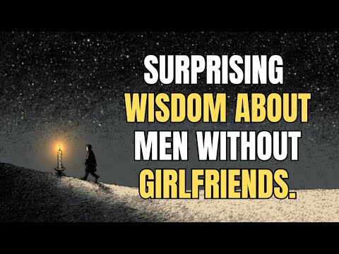 Surprising wisdom about men without girlfriends.