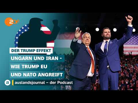 Ungarn und Iran – Wie Trump EU und NATO angreift | Der Trump Effekt #52 | auslandsjournal - Podcast
