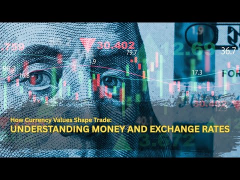 How Currency Values Shape Trade: Understanding Money and Exchange Rates
