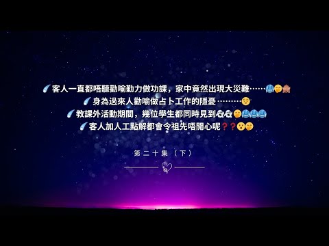 【靈界教室】第二十課(下):客人一直都唔聽勸喻勤力做功課,家中竟然出現大災難|身為過來人勸喻做占卜工作的隱憂 |教課外活動期間,幾位學生都同時見到|客人加人工點解都會令祖先唔開心呢?