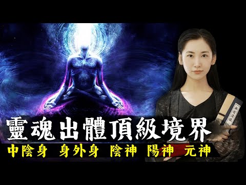 中陰身 | 身外身 | 陰神 | 陽神 | 元神，佛道兩家關於靈魂出竅的各種出體境界！【無有淺談】