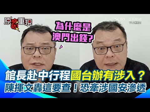 陳揮文質疑館長2重點：赴中行程都是國台辦安排？回台還要「看你怎麼表現」？ 怒嗆這不就是中共同路人嗎？ 批澳門出資合約恐牽涉國安滲透 強調這要查清楚！