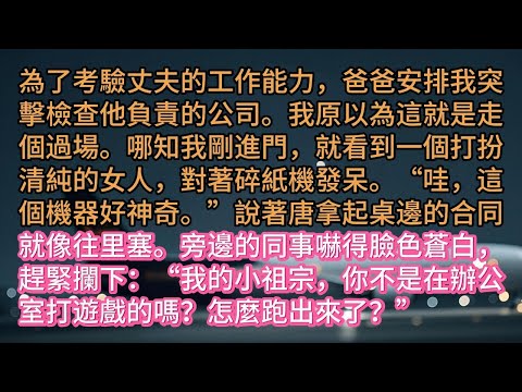 《空降查崗，總裁老公他慌了》為了考驗丈夫的工作能力，爸爸安排我突擊檢查他負責的公司。我原以為這就是走個過場。哪知我剛進門，就看到一個打扮清純的女人，對著碎紙機發呆。“哇，這個機器好神奇。”說著唐拿起桌