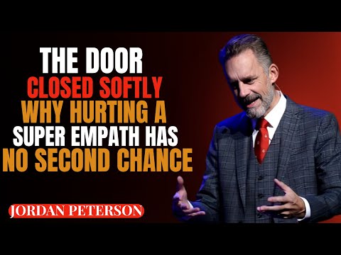 THE DOOR CLOSED SOFTLY: WHY HURTING A SUPER EMPATH HAS NO SECOND CHANCE || JORDANPETERSON SPEECH