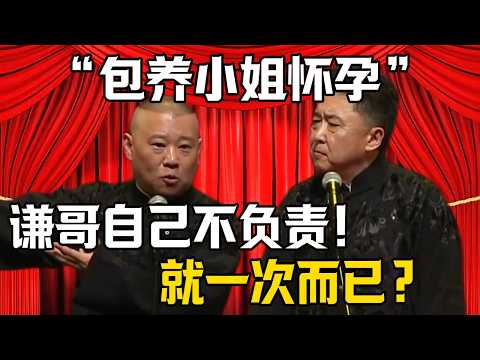 【包養小姐懷孕】郭德綱：於謙自己太不負責了！於謙：就一次而已？| 德雲社相聲大全 #郭德纲 #于谦 #岳云鹏 #郭麒麟 #孙越 #烧饼 #相声 #搞笑 #funny