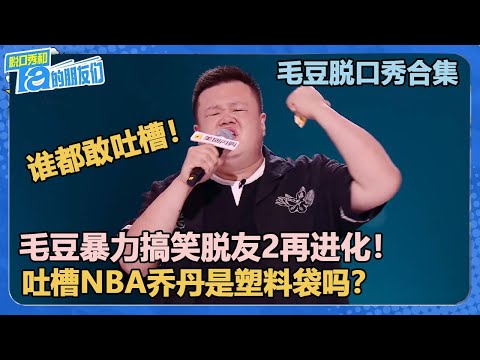 【毛豆脱口秀合集】毛豆暴力搞笑脱友2再进化！遇强则强，笑料狂飙，直接炸场！【脱口秀和Ta的朋友们 第2季】