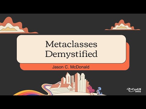Metaclasses Demystified - Jason C. McDonald