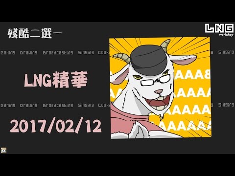 LNG精華 殘酷二選一 2017/02/12