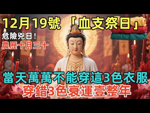危險兇日！12月19號，農歷十月三十，「血支祭日」，當天萬萬不能穿這3色衣服，穿錯3色衰運壹整年！看完壹定要告訴妳家人！#佛學 #佛淨 #佛陀 #佛法 #佛教 #修行