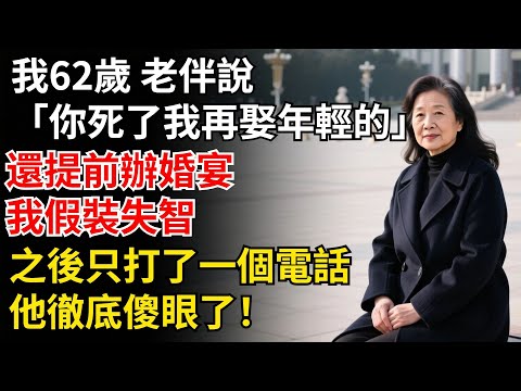 我62歲，老伴說「你死了我再娶年輕的」，還提前辦婚宴。我假裝失智，之後只打了一個電話，他徹底傻眼了！#家庭矛盾#養老#家庭故事#故事#生活