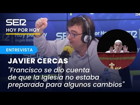 Javier Cercas: "Francisco se dio cuenta de que la Iglesia no estaba preparada para algunos cambios"