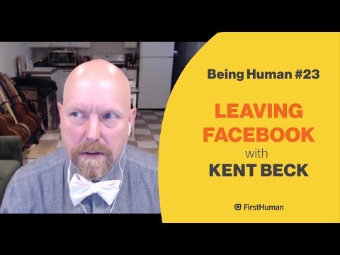 #23 LEAVING FACEBOOK - KENT BECK | Being Human