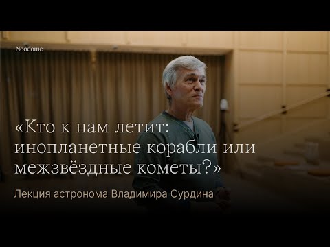 «Кто к нам летит: инопланетные корабли или межзвёздные кометы?» Лекция астронома Владимира Сурдина