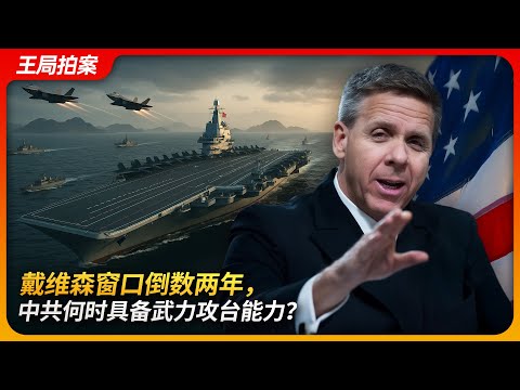 戴维森窗口倒数两年，中共何时具备武力攻台能力？｜武统台湾｜2027｜戴维森窗口｜中美对抗｜中国军费｜王局拍案 20250506
