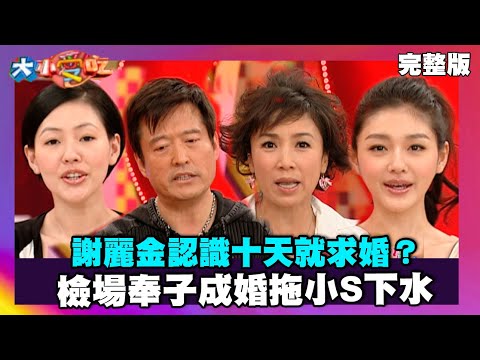 謝麗金認識十天就求婚？檢場奉子成婚拖小S下水【大小愛吃 精選】