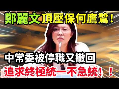 鄭麗文頂壓保何鷹鷺，中常委被停職又撤回，追求終極統一不是急統。#鄭麗文 #韓國瑜