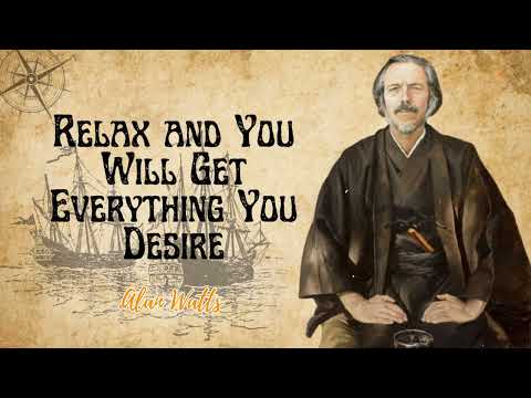 Alan Watts _ Relax and You Will Get Everything You Desire