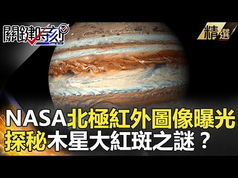 NASA北極紅外圖像曝光 探秘木星大紅斑之謎？- 關鍵時刻精選 傅鶴齡 黃創夏