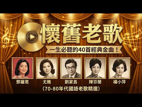 懷舊老歌 📀 一生必聽的40首經典金曲！鄧麗君/尤雅/劉家昌/陳芬蘭/楊小萍 (70-80年代國語老歌精選)