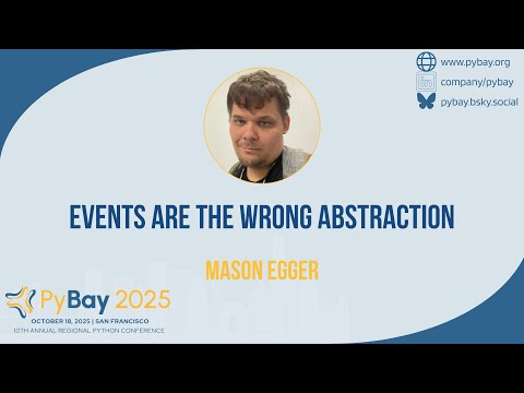 Events are the Wrong Abstraction — Mason Egger (PyBay 2025)