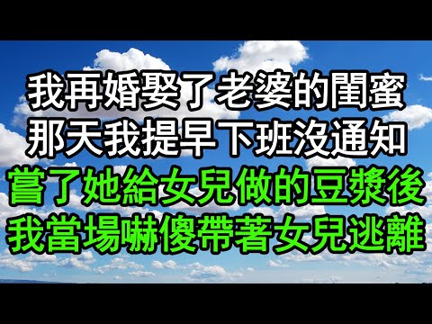 我再婚娶了老婆的閨蜜，那天我提早下班沒通知，嘗了她給女兒做的豆漿後，我當場嚇傻帶著女兒逃離#深夜淺讀 #為人處世 #生活經驗 #情感故事