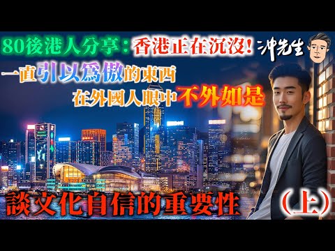80後港人分享：香港正在沉沒！一直引以為傲的東西，在外國人眼中不外如是！談文化自信的重要性（上）｜沖出黎傾