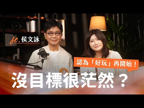 沒有目標很茫然，但有目標更焦慮？覺得「好玩」再開始？｜ft.侯文詠｜變成自己想望的大人