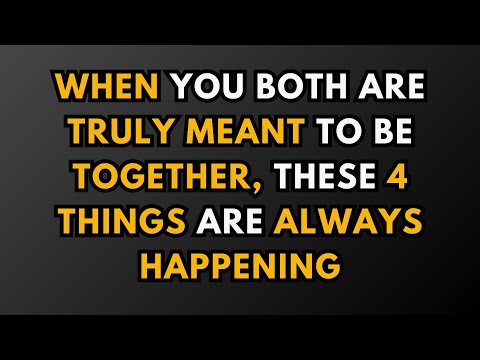 WHEN YOU BOTH ARE TRULY MEANT TO BE TOGETHER, THESE 4 THINGS ARE ALWAYS HAPPENING...