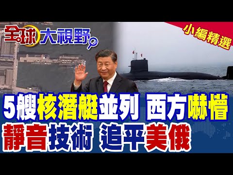西方衛星拍瘋!中國造船廠"5艘核潛艇"同框 "靜音"技術追平美俄|【全球大視野】精華版 @全球大視野Global_Vision