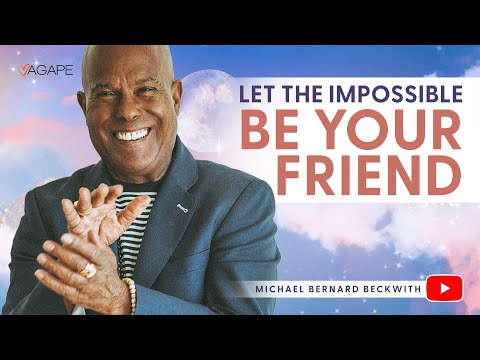 Let The Impossible Be Your Friend w/ Michael B. Beckwith
