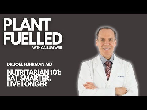 Plant Fuelled | Nutritarian 101: Eat Smarter, Live Longer With Callum Weir & Dr Joel Fuhrman MD