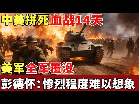 中美拼死血战14天,美军精锐全军覆没,彭德怀回忆:惨烈程度难以想象【历史档案】