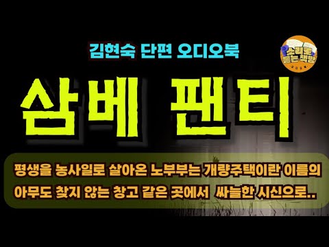 삼베 팬티∖김현숙 작가∖서로 모시기를 회피하는 자식들은 뚝 떨어진 외진곳에 개량주택이란 이름으로 집을 지어 노부부만 외따로이 살게 하고 찾아오지도 않는다∖단편소설오디오북