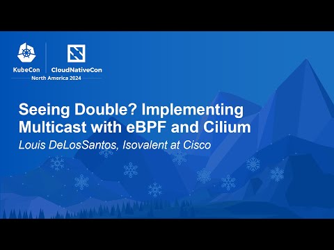 Seeing Double? Implementing Multicast with eBPF and Cilium - Louis DeLosSantos, Isovalent at Cisco