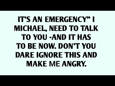 📃IT'S AN EMERGENCY" I  MICHAEL, NEED TO TALK TO YOU -AND IT HAS TO BE NOW. DON'T YOU