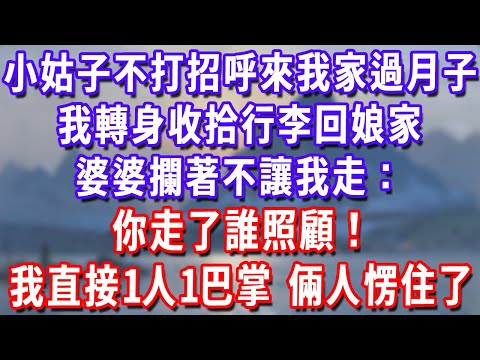 小姑子不打招呼來我家過月子,我轉身收拾行李回娘家,婆婆攔著不讓我走:你走了誰照顧!我直接一人一巴掌,倆人愣住了!#深夜講故事#為人處世#生活經驗#情感故事#故事#小說#戀愛#情感#婚姻