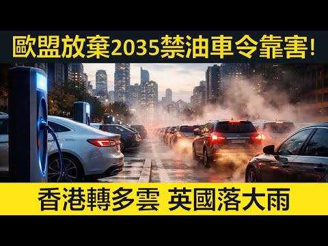 歐盟放棄2035新汽油車禁令係靠害。香港轉多雲。英國落大雨。