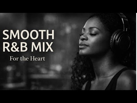 SMOOTH SOULFUL R&B MIX – EMOTIONAL CHILL MUSIC FOR THE HEART